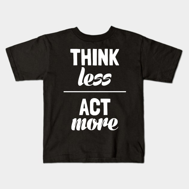 Think Less Act More Kids T-Shirt by Ramateeshop